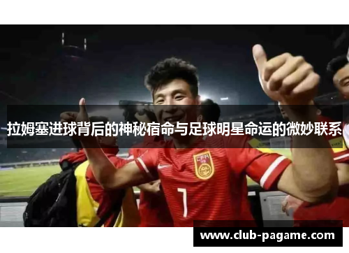 拉姆塞进球背后的神秘宿命与足球明星命运的微妙联系