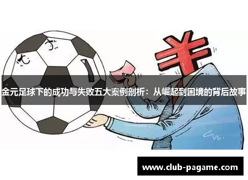 金元足球下的成功与失败五大案例剖析:从崛起到困境的背后故事 金元足球下的成功与失败五大案例剖析:从崛起到困境的背后故事