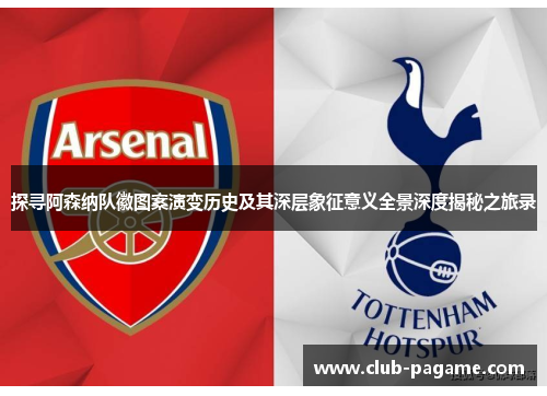 探寻阿森纳队徽图案演变历史及其深层象征意义全景深度揭秘之旅录