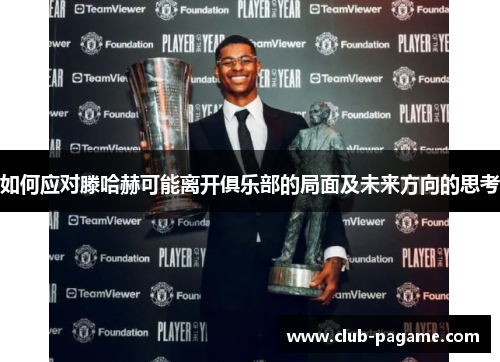 如何应对滕哈赫可能离开俱乐部的局面及未来方向的思考