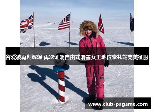 谷爱凌再创辉煌 再次证明自由式滑雪女王地位崇礼站完美征服 谷爱凌再创辉煌 再次证明自由式滑雪女王地位崇礼站完美征服